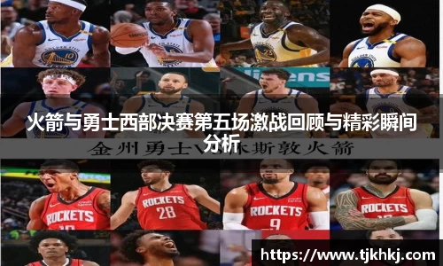 火箭与勇士西部决赛第五场激战回顾与精彩瞬间分析