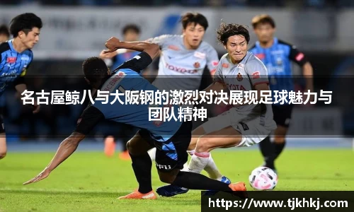名古屋鲸八与大阪钢的激烈对决展现足球魅力与团队精神